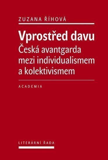 Vprostřed davu - Česká avantgarda mezi individualismem a kolektivismem – Říhová Zuzana