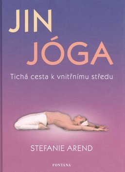 Jin jóga - Tichá cesta k vnitřnímu středu – Arend Stefanie