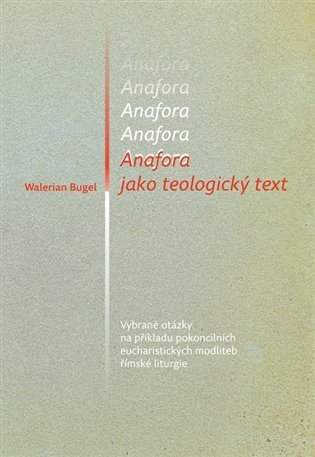 Anafora jako teologický text - Vybrané otázky na příkladu pokoncilních eucharistických modliteb římské liturgie – Bugel Walerian