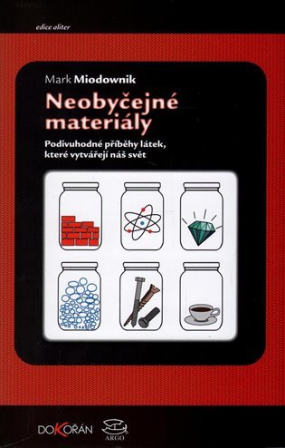 Neobyčejné materiály - Podivuhodné příběhy látek které vytvářejí náš svět – Miodownik Mark