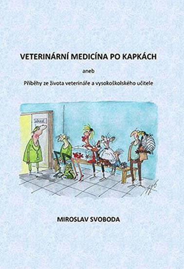 Veterinární medicína po kapkách aneb Příběhy ze života veterináře a vysokoškolského učitele – Svoboda Miroslav