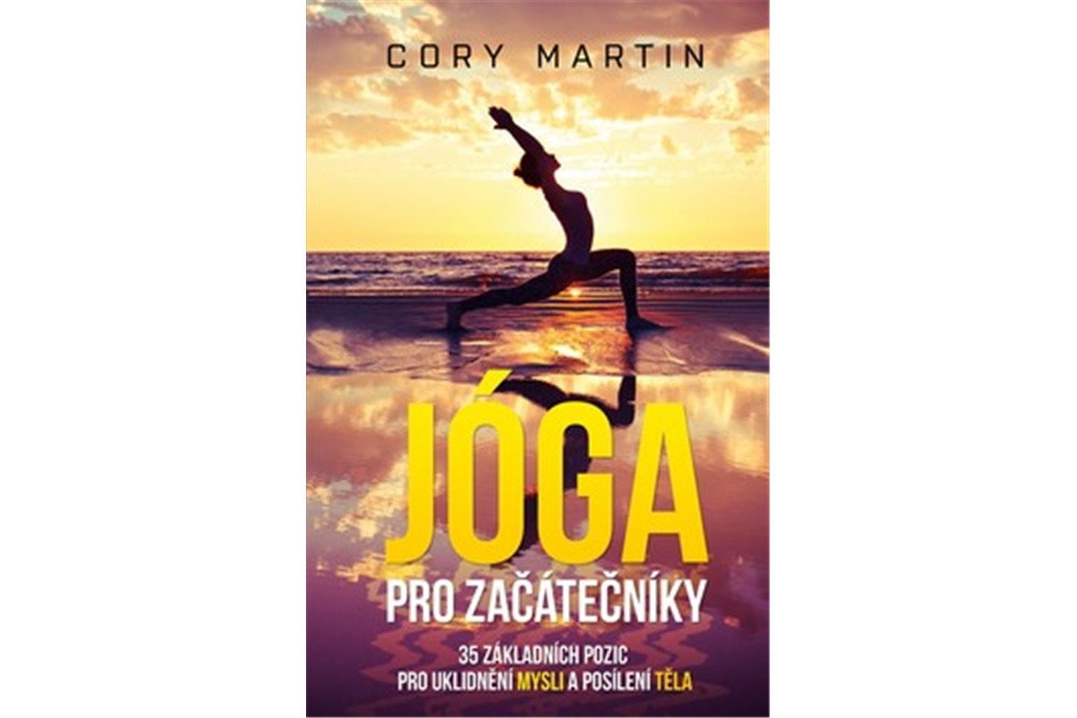 Jóga pro začátečníky - 35 základních pozic pro uklidnění mysli a posílení těla – Martin Cory