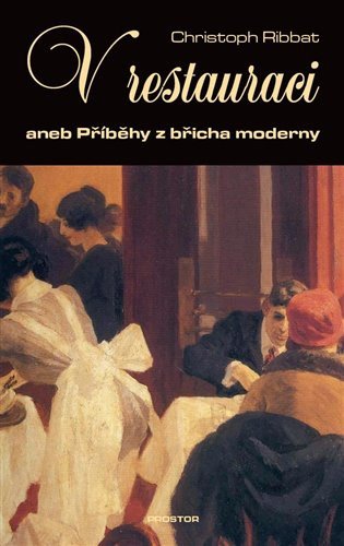 V restauraci aneb Příběhy z břicha moderny – Ribbat Christoph