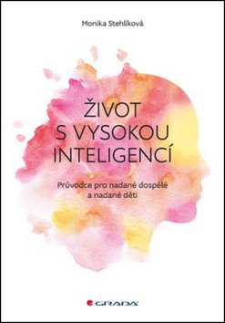 Život s vysokou inteligencí - Průvodce pro nadané dospělé a nadané děti – Stehlíková Monika