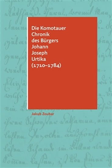 Die Komotauer Chronik des Bürgers Johann Joseph Urtika 1710–1784 – Zouhar Jakub