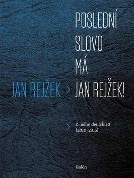 Poslední slovo má Jan Rejžek - Z mého deníčku 3 2010-2015 – Rejžek Jan