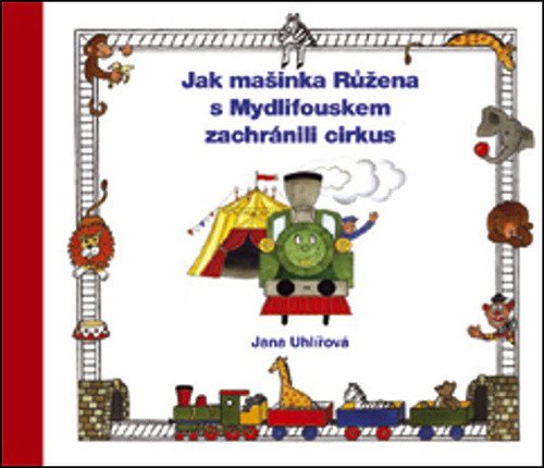 Jak mašinka Růžena s Mydlifouskem zachránili cirkus – Uhlířová Jana