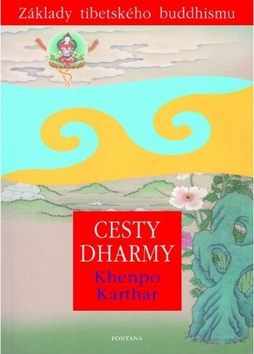 Cesty Dharmy - Základy tibetského buddhismu – Karthar Khenpo