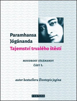 Tajemství trvalého štěstí - Moudrost Jógánandy 1 – Jógánanda Paramhansa