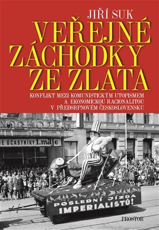 Veřejné záchodky ze zlata - Konflikt mezi komunistickým utopismem a ekonomickou racionalitou v předsrpnovém Československu – Suk Jiří