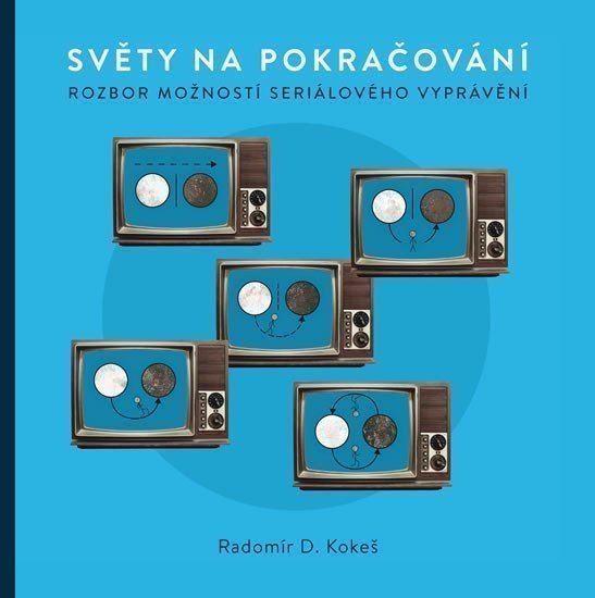 Světy na pokračování - Rozbor možností seriálového vyprávění – Kokeš Radomír D