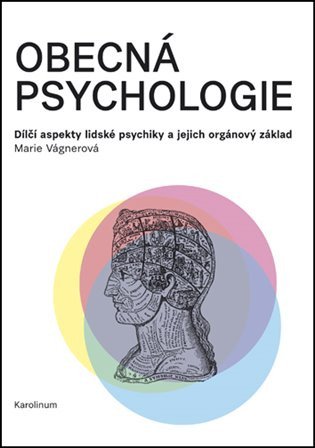 Obecná psychologie - Dílčí aspekty lidské psychiky a jejich orgánový základ – Vágnerová Marie (2016)