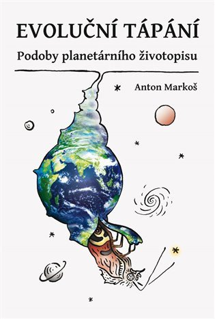 Evoluční tápání - Podoby planetárního životopisu – Markoš Anton