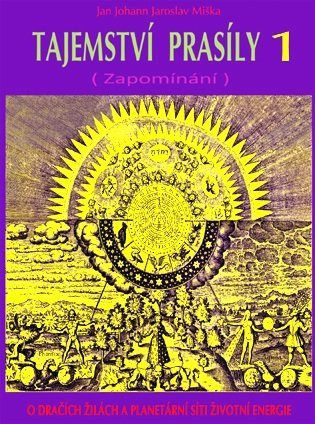 Tajemství prasíly 1 Zapomínání - O dračích žilách a planetární síti životní energie – Miška Jan Johann Jaroslav