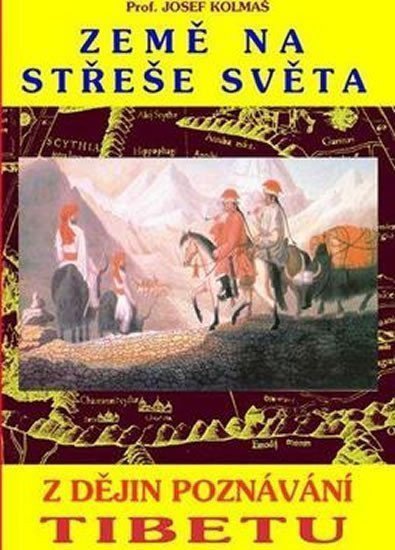 Země na střeše světa - Z dějin poznávání Tibetu – Kolmaš Josef