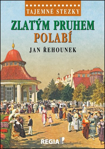 Tajemné stezky - Zlatým pruhem Polabí – Řehounek Jan