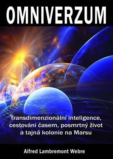 Omniverzum - Transdimenzionální inteligence cestování časem posmrtný život a tajná kolonie na Marsu – Webre Alfred Lambremont