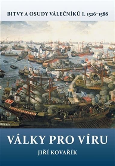 Války pro víru - Bitvy a osudy válečníků I 1526-1588 – Kovařík Jiří