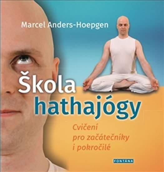 Škola hathajógy - Cvičení pro začátečníky i pokročilé – Anders-Hoepgen Marcel