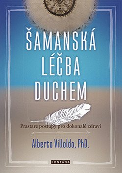 Šamanská léčba duchem - Prastaré postupy pro dokonalé zdraví – Villoldo Alberto (2017)