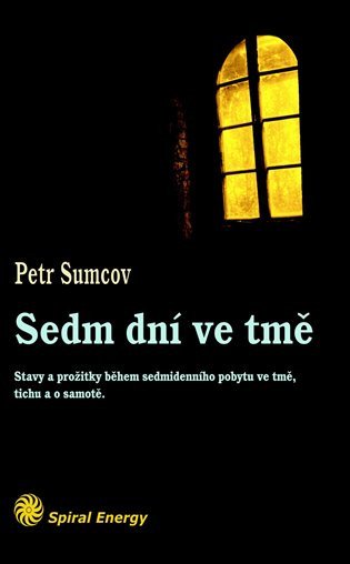 Sedm dní ve tmě - Stavy a prožitky během sedmidenního pobytu ve tmě tichu a samotě – Sumcov Petr