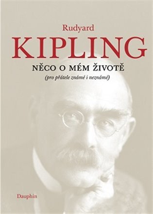 Něco o mém životě (pro přátelé známé i neznámé) – Kipling Rudyard Joseph (2017)