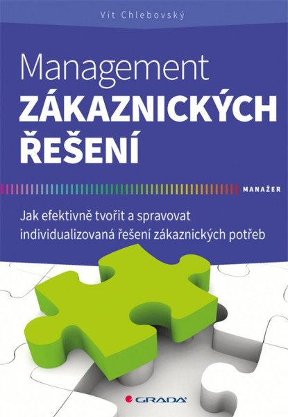 Management zákaznických řešení - Jak efektivně tvořit a spravovat individualizovaná řešení zákaznických potřeb – Chlebovský Vít (2017)