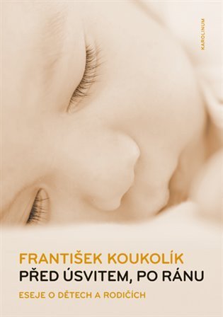 Před úsvitem, po ránu - Eseje o dětech a rodičích – Koukolík František (2017)