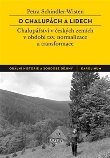 O chalupách a lidech - České chalupářství v období tzv normalizace a transformace – Schindler-Wisten Petra