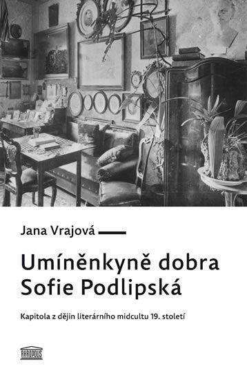 Umíněnkyně dobra Sofie Podlipská - Kapitola z dějin literárního midcultu 19 století – Vrajová Jana
