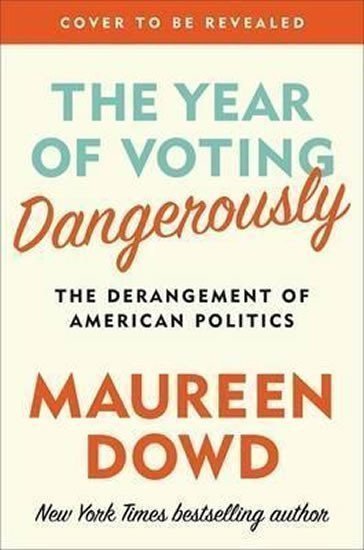 The Year Of Voting Dangerously – Dowd Maureen