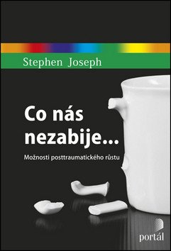Co nás nezabije - Možnosti posttraumatického růstu – Joseph Stephen