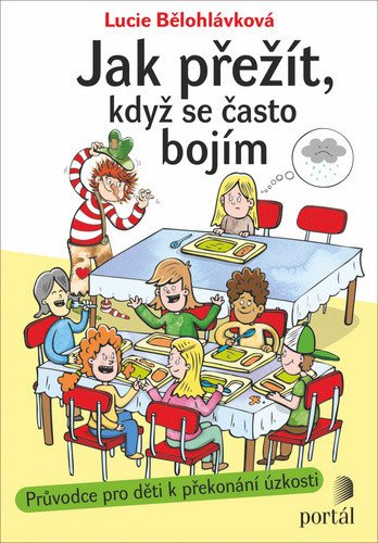 Jak přežít když se často bojím - Průvodce pro děti k překonání úzkosti – Bělohlávková Lucie
