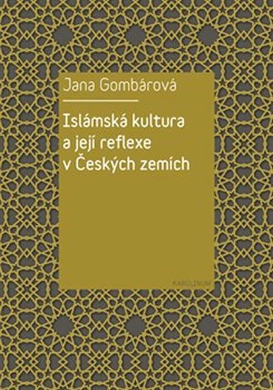 Islámská kultura a její reflexe v Českých zemích – Gombárová Jana