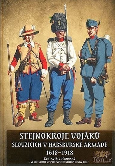 Stejnokroje vojáků sloužící v habsburské armádě v letech 1618-1918 – Bezděkovský Gustav