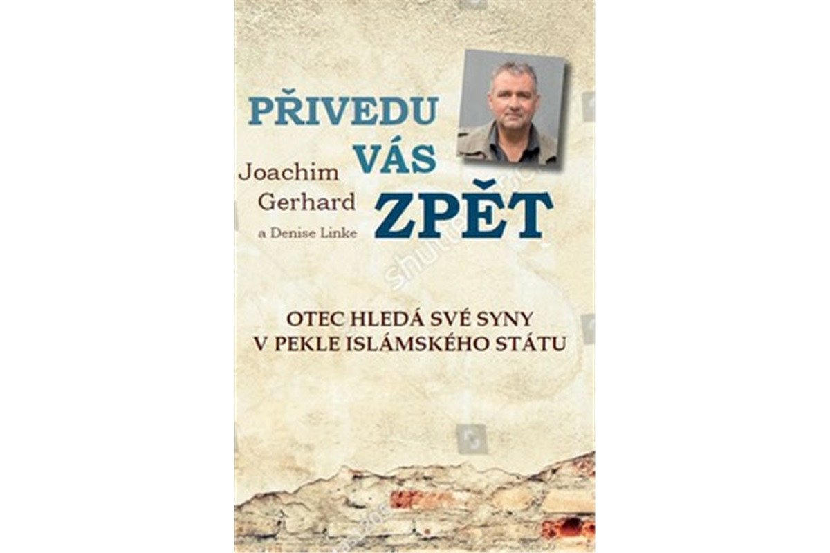 Přivedu vás zpět Otec hledá své syny v pekle Islámského státu - skutečný příběh – Gerhard Joachim