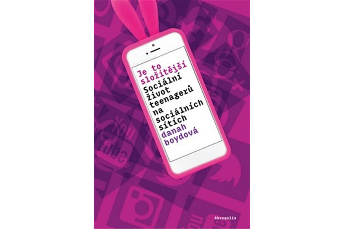 Je to složitější - Sociální život teenagerů na sociálních sítích – Boydová Danah