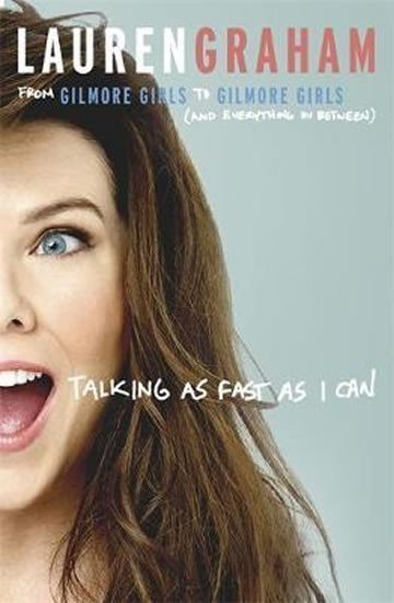 Talking As Fast As I Can  From Gilmore Girls to Gilmore Girls and Everything in Between – Graham Lauren