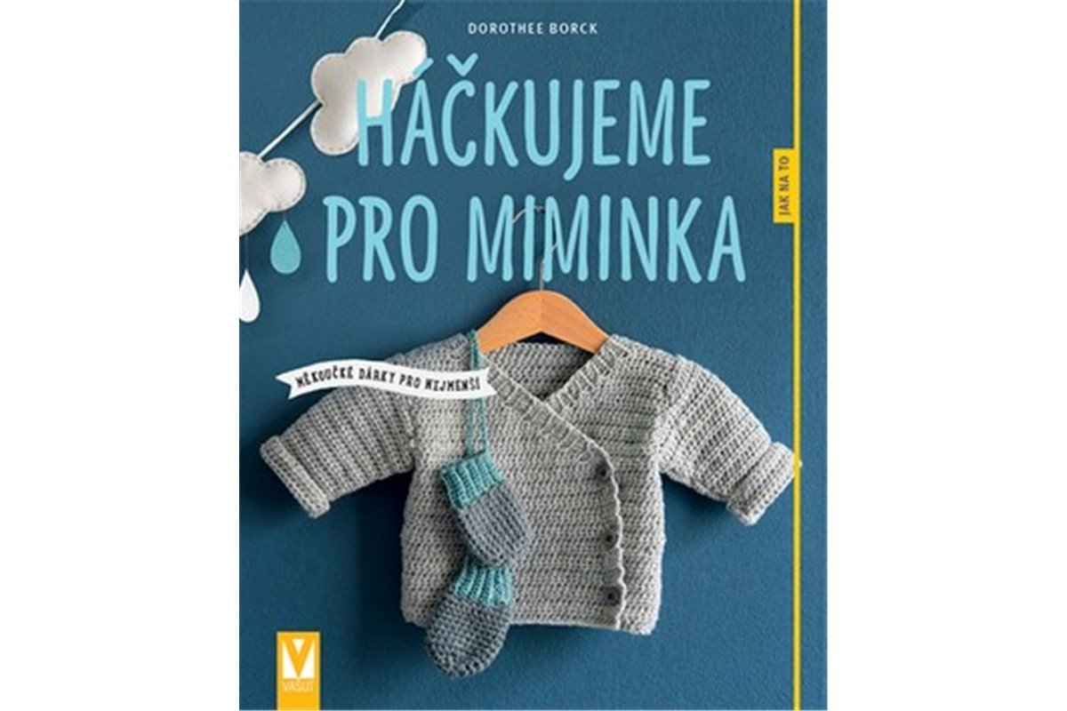 Háčkujeme pro miminka - Měkoučké dárky pro nejmenší – Borck Dorothee