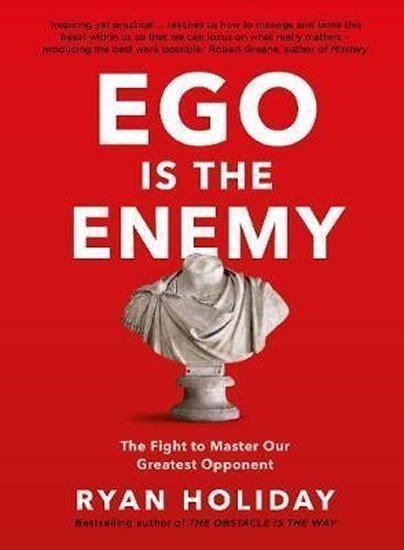 Ego is the Enemy  The Fight to Master Our Greatest Opponent – Holiday Ryan