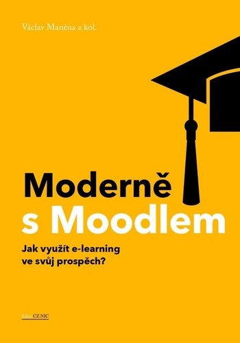 Moderně s Moodlem - Jak využít e-learning ve svůj prospěch – Maněna Václav