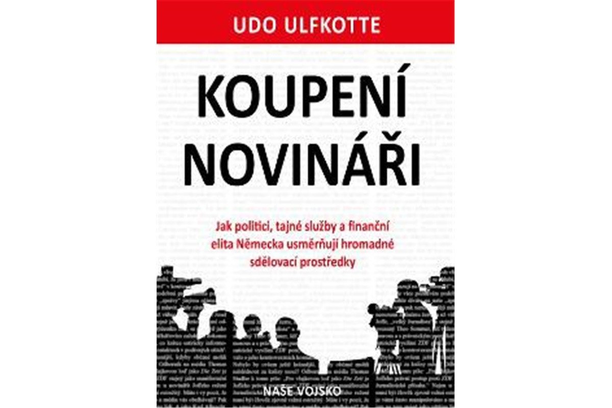 Koupení novináři - Jak politici tajné služby a finanční elita Německa usměrňují hromadné sdělovací prostředky – Ulfkotte Udo