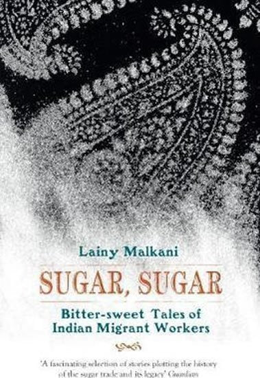 Sugar Sugar  Bitter Sweet Tales of Indian Migrant Workers – Malkani Lainy