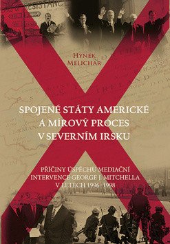 Spojené státy americké a mírový proces v Severním Irsku - Příčiny úspěchu mediační intervence George J Mitchella v letech 1996-1998 – Melichar Hynek