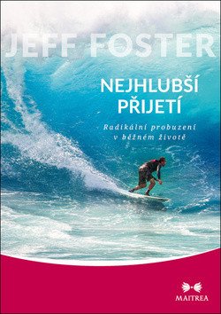 Nejhlubší přijetí - Radikální probuzení v běžném životě – Foster Jeff