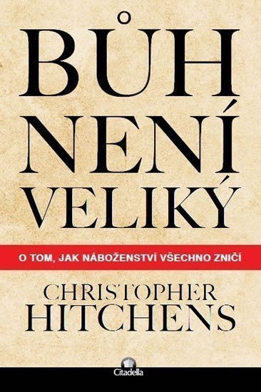 Bůh není veliký - O tom jak náboženství všechno zničí – Hitchens Christopher
