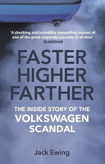 Faster Higher Farther  The Inside Story of the Volkswagen Scandal – Ewing Jack