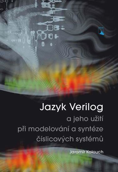 Jazyk Verilog a jeho užití při modelování a syntéze číslicových systémů – Kolouch Jaromír