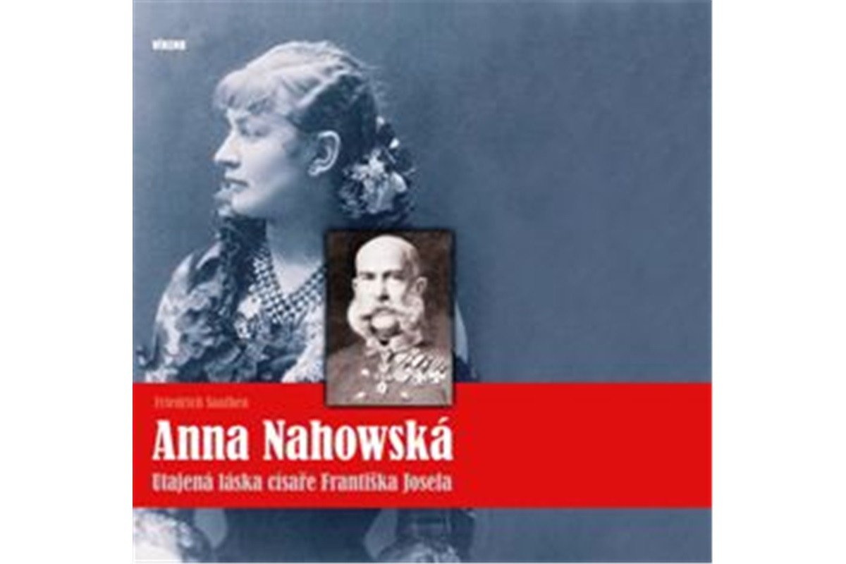 Anna Nahowská - Utajená láska císaře Františka Josefa – Saathen Friedrich