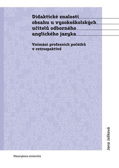 Didaktické znalosti obsahu u vysokoškolských učitelů odborného anglického jazyka Vnímání profesních počátků v retrospektivě – Jašková Jana
